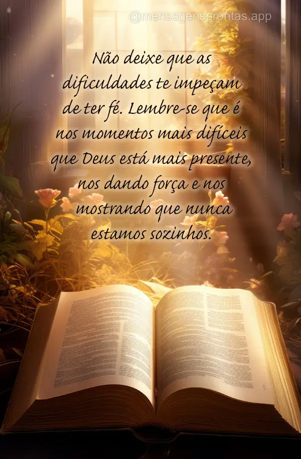 Não deixe que as dificuldades te impeçam de ter fé. Lembre-se que é nos momentos mais difíceis que Deus está mais presente, nos dando força e nos ...