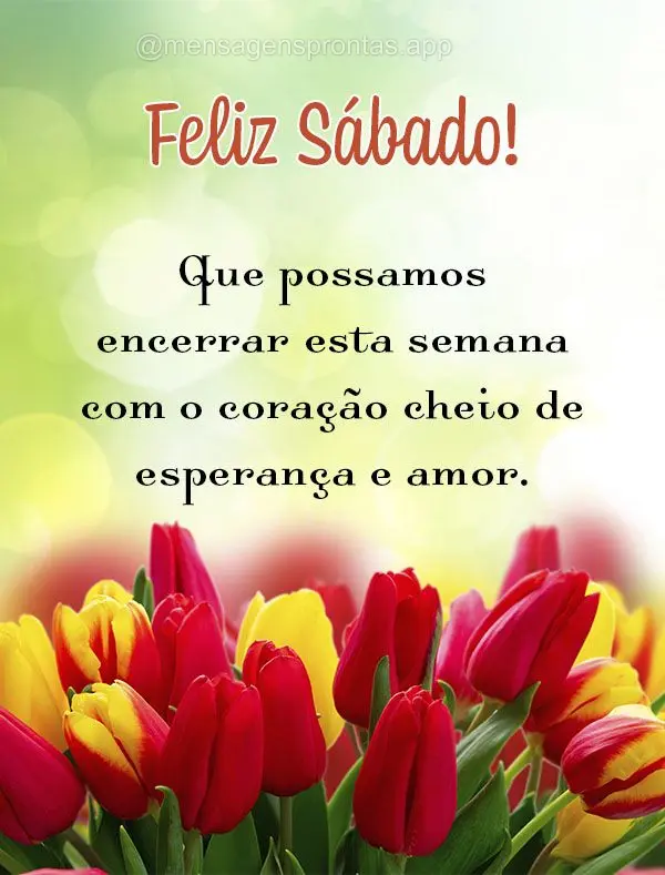 Que possamos encerrar esta semana com o coração cheio de esperança e amor. Feliz Sábado!