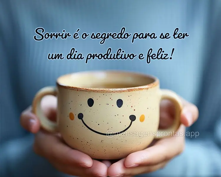 Sorrir é o segredo para se ter um dia produtivo e feliz!