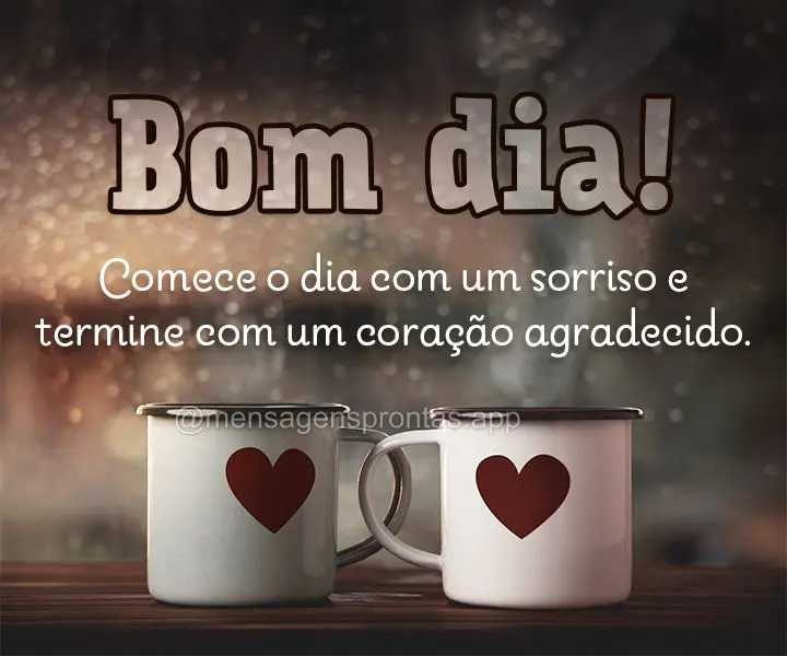 Comece o dia com um sorriso e termine com um coração agradecido. Bom dia!