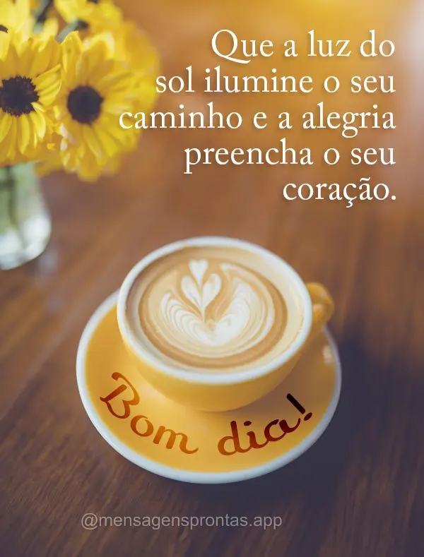 Que a luz do sol ilumine o seu caminho e a alegria preencha o seu coração. Bom dia! 