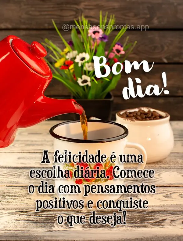 A felicidade é uma escolha diária. Comece o dia com pensamentos positivos e conquiste o que deseja! Bom dia!