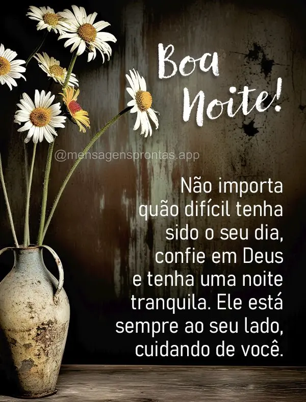 Não importa quão difícil tenha sido o seu dia, confie em Deus e tenha uma noite tranquila. Ele está sempre ao seu lado, cuidando de você. Boa noite!...