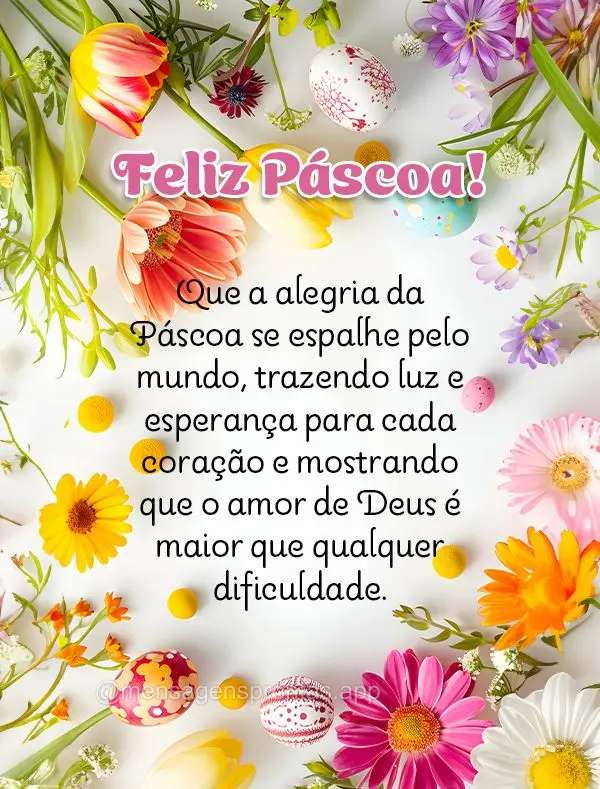 Que a alegria da Páscoa se espalhe pelo mundo, trazendo luz e esperança para cada coração e mostrando que o amor de Deus é maior que qualquer dificu...