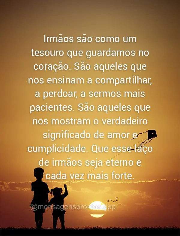 Irmãos são como um tesouro que guardamos no coração. São aqueles que nos ensinam a compartilhar, a perdoar, a sermos mais pacientes. São aqueles qu...