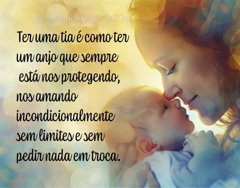 Ter uma tia é como ter um anjo que sempre está nos protegendo, nos amando incondicionalmente sem limites e pedir nada em troca.