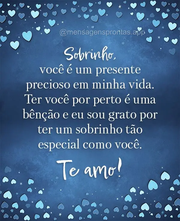 Sobrinho, você é um presente precioso em minha vida. Ter você por perto é uma bênção e eu sou grato por ter um sobrinho tão especial como você. ...