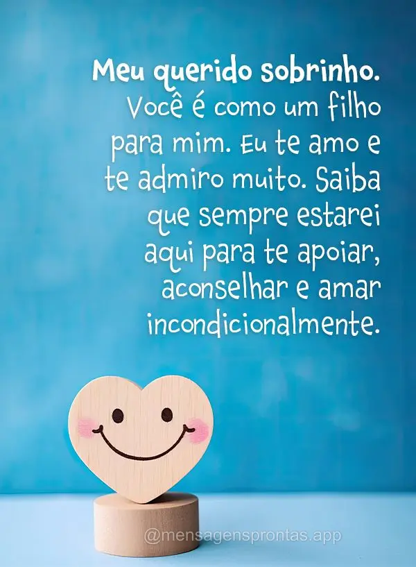 Meu querido sobrinho. Você é como um filho para mim. Eu te amo e te admiro muito. Saiba que sempre estarei aqui para te apoiar, aconselhar e amar incon...