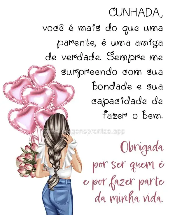 Cunhada, você é mais do que uma parente, é uma amiga de verdade. Sempre me surpreendo com sua bondade e sua capacidade de fazer o bem. Obrigada por se...