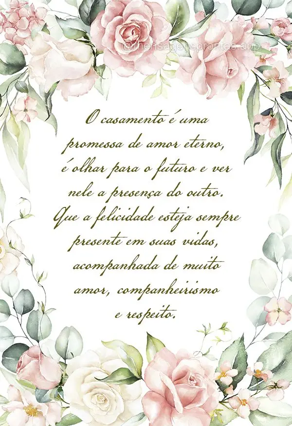 O casamento é uma promessa de amor eterno, é olhar para o futuro e ver nele a presença do outro. Que a felicidade esteja sempre presente em suas vidas...