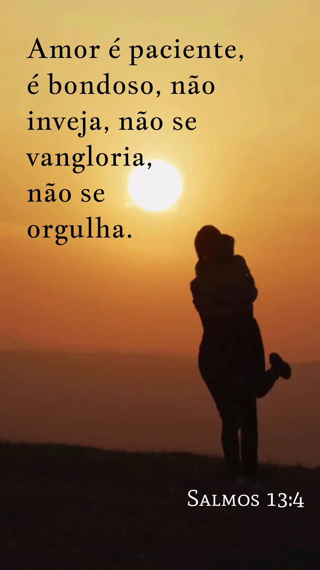 Amor é paciente, é bondoso, não inveja, não se vangloria, 
não se 
orgulha.  Salmos 13:4