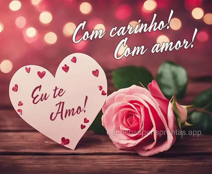 Com carinho! Com amor! Eu te Amo!