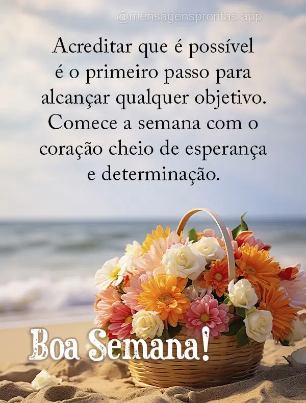 Acreditar que é possível é o primeiro passo para alcançar qualquer objetivo. Comece a semana com o coração cheio de esperança e determinação. Bo...