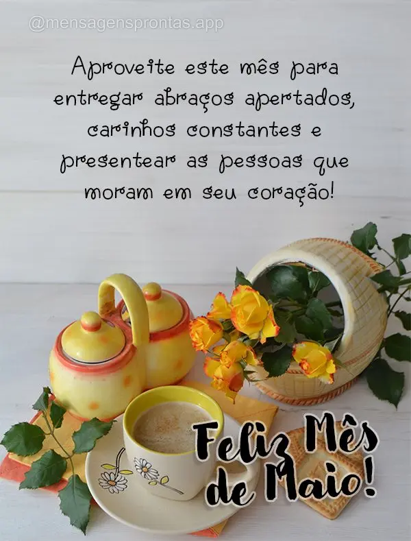 Aproveite este mês para entregar abraços apertados, carinhos constantes e presentear as pessoas que moram em seu coração! Feliz Mês de Maio!