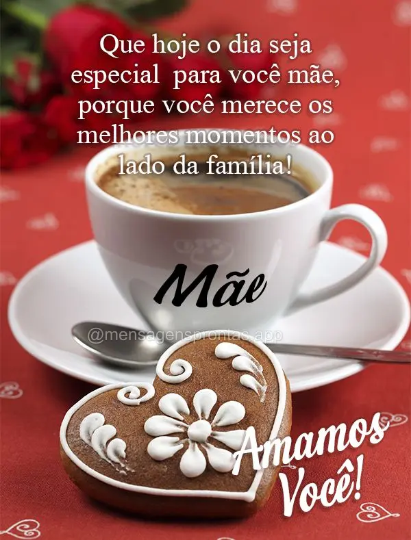 Que hoje o dia seja especial  para você mãe, porque você merece os melhores momentos ao lado da família! Mãe Amamos você!