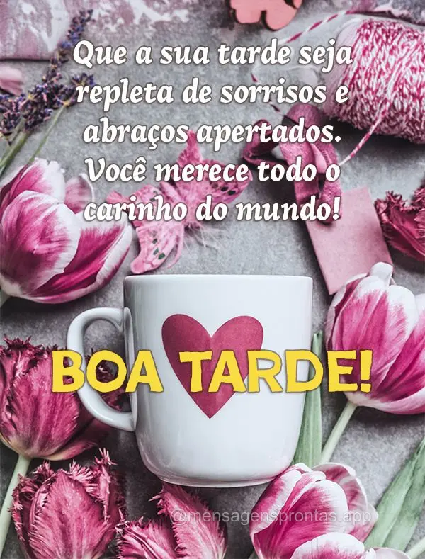 Que a sua tarde seja repleta de sorrisos e abraços apertados. Você merece todo o carinho do mundo! Boa tarde!