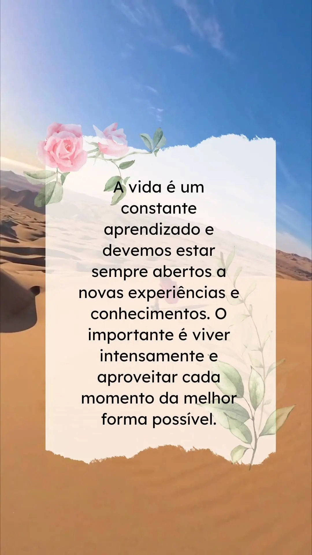 A vida é um constante aprendizado e devemos estar sempre abertos a novas experiências e conhecimentos. O importante é viver intensamente e aproveitar ...