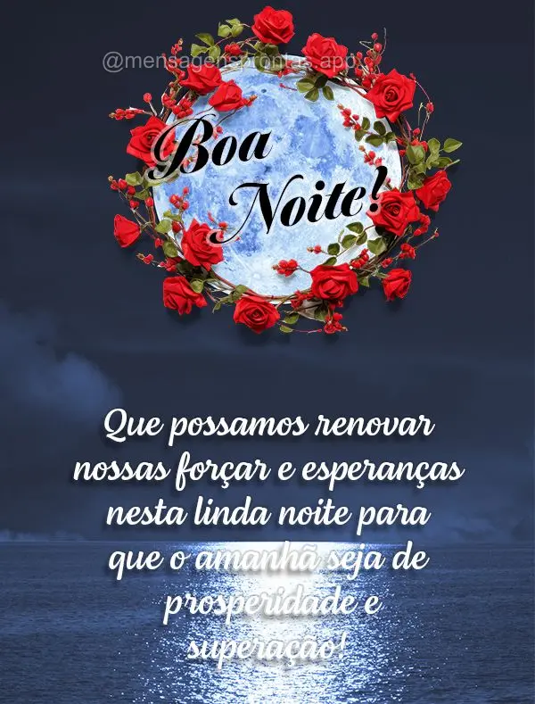 Que possamos renovar nossas forçar e esperanças nesta linda noite para que o amanhã seja de prosperidade e superação!  Boa noite!