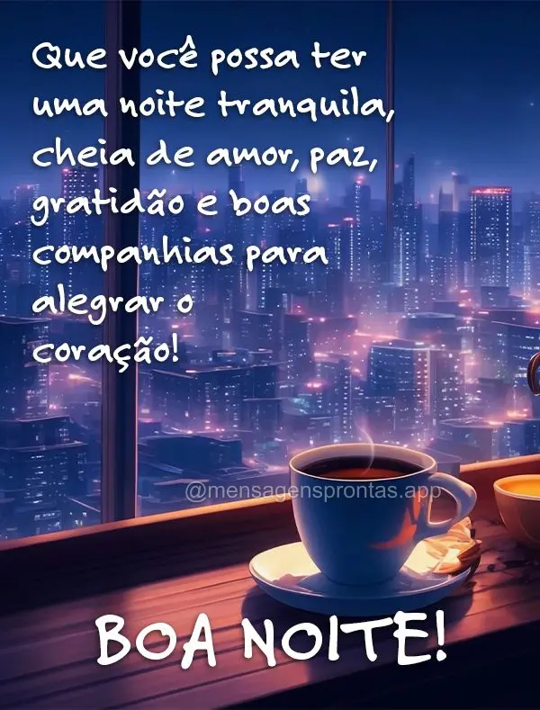 Que você possa ter uma noite tranquila, cheia de amor, paz, gratidão e boas companhias para alegrar o coração! Boa noite!