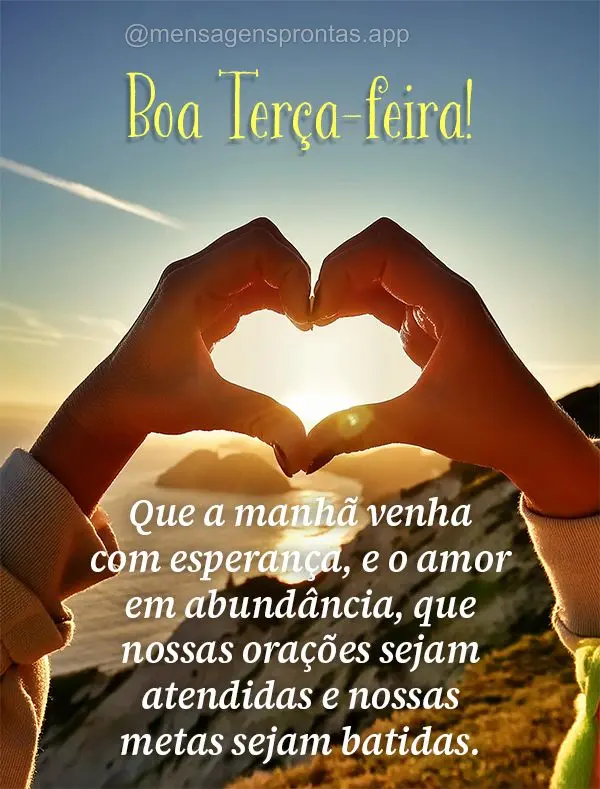 Que a manhã venha com esperança, e o amor em abundância, que nossas orações sejam atendidas e nossas metas sejam batidas. Boa Terça-feira!