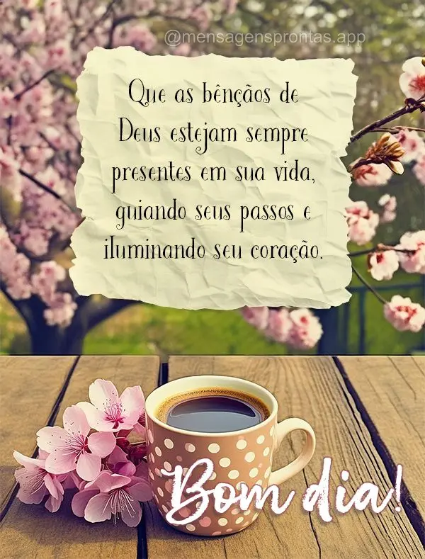 Que as bênçãos de Deus estejam sempre presentes em sua vida, guiando seus passos e iluminando seu coração. Bom dia!