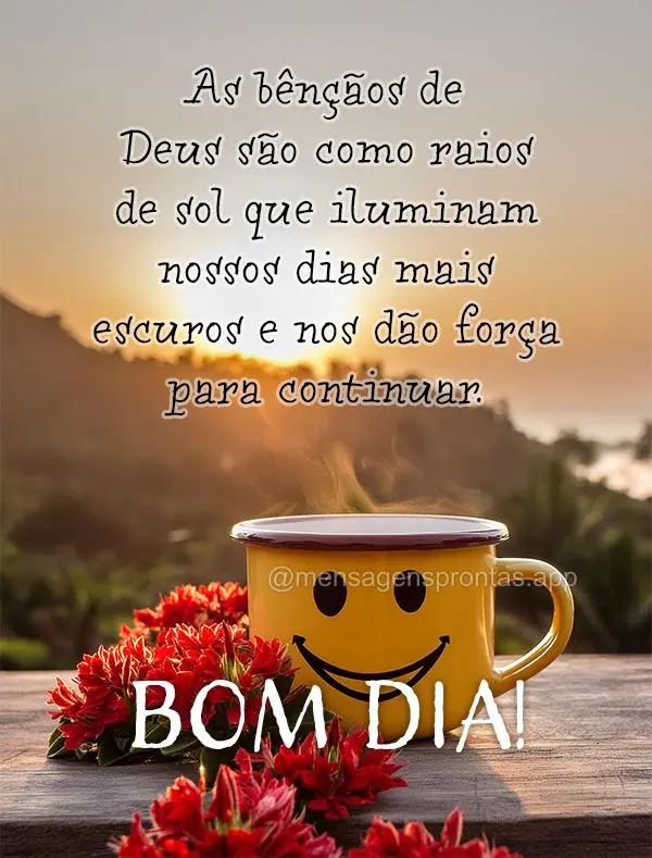 As bênçãos de Deus são como raios de sol que iluminam nossos dias mais escuros e nos dão força para continuar. Bom dia!