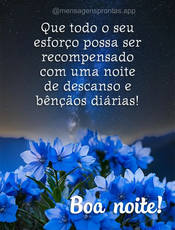 Que todo o seu esforço possa ser recompensado com uma noite de descanso e bênçãos diárias! Boa noite!