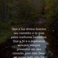 Que a luz divina ilumine seu caminho e te guie pelos melhores caminhos. Que a fé e a esperança estejam sempre presentes em seu coração, pois com Deus...