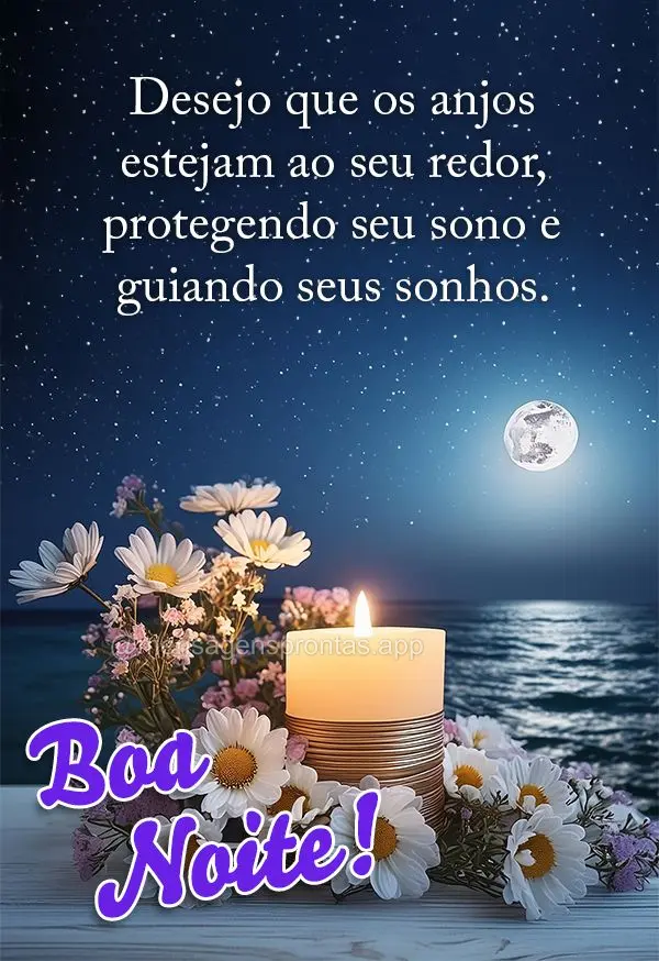 Desejo que os anjos estejam ao seu redor, protegendo seu sono e guiando seus sonhos. Boa noite!