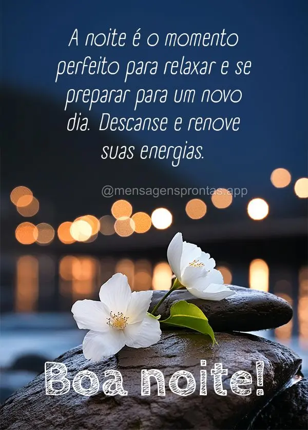 A noite é o momento perfeito para relaxar e se preparar para um novo dia. Descanse e renove suas energias. Boa noite!