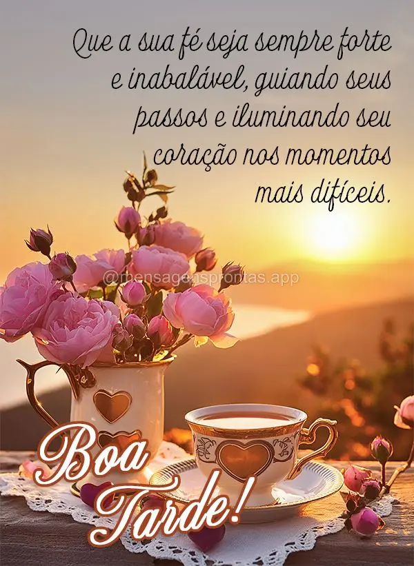 Que a sua fé seja sempre forte e inabalável, guiando seus passos e iluminando seu coração nos momentos mais difíceis. Boa tarde!