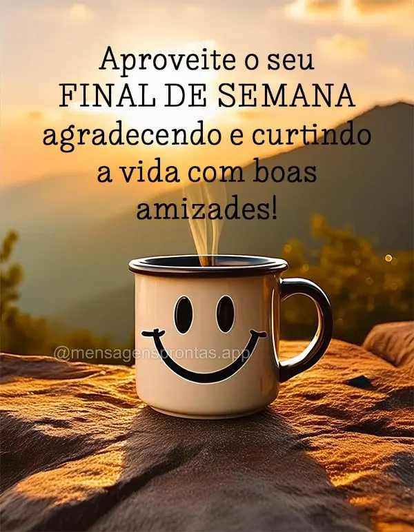 Aproveite o seu Final de Semana agradecendo e curtindo a vida com boas amizades!