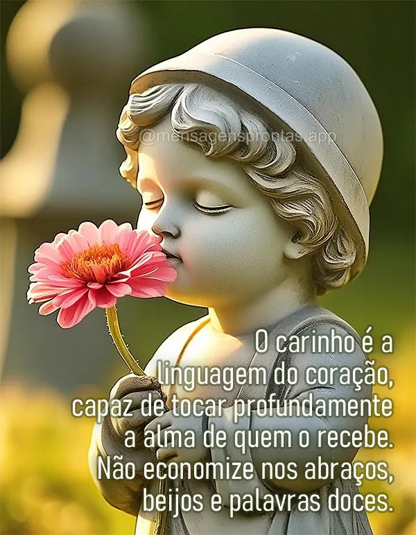 O carinho é a linguagem do coração, capaz de tocar profundamente a alma de quem o recebe. Não economize nos abraços, beijos e palavras doces.