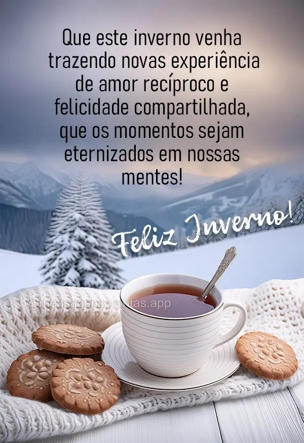 Que este inverno venha trazendo novas experiência de amor recíproco e felicidade compartilhada, que os momentos sejam eternizados em nossas mentes! Fel...