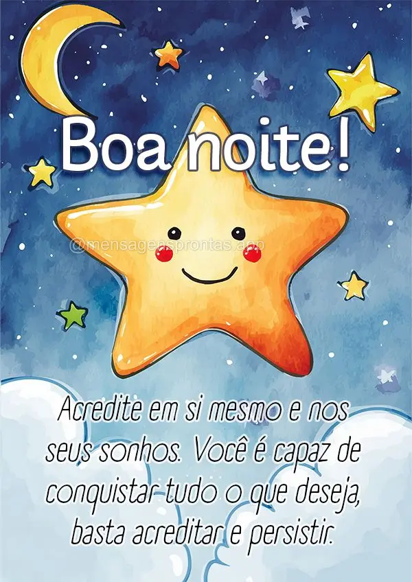 Acredite em si mesmo e nos seus sonhos. Você é capaz de conquistar tudo o que deseja, basta acreditar e persistir. Boa noite!