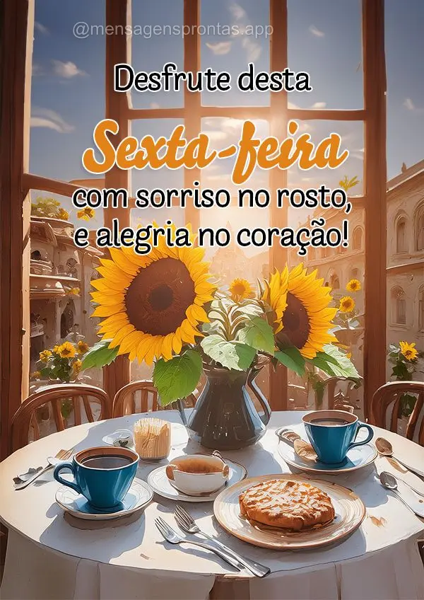 Desfrute desta Sexta-feira com sorriso no rosto, e alegria no coração! 