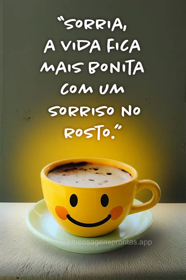 "Sorria, a vida fica mais bonita com um sorriso no rosto."