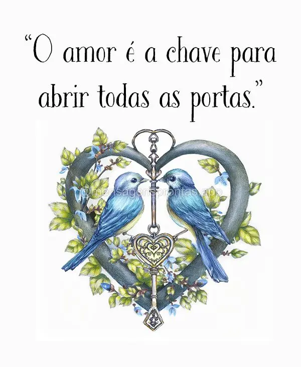  "O amor é a chave para abrir todas as portas."