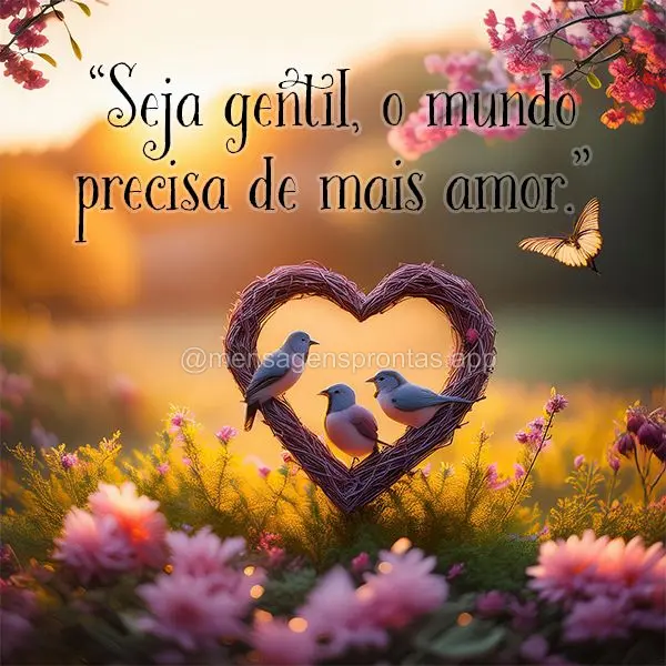 "Seja gentil, o mundo precisa de mais amor."