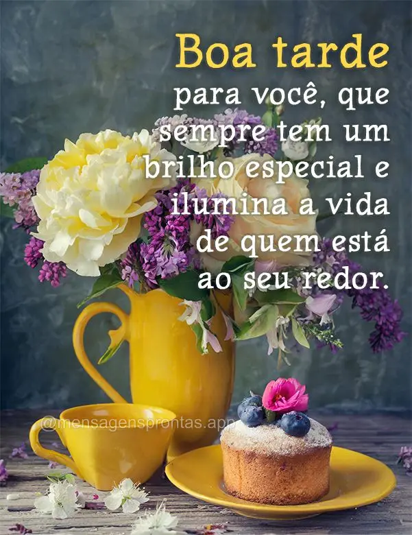 Boa tarde para você, que sempre tem um brilho especial e ilumina a vida de quem está ao seu redor.