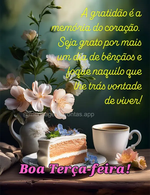 A gratidão é a memória do coração. Seja grato por mais um dia de bênçãos e foque naquilo que lhe trás vontade de viver! Boa Terça-feira!