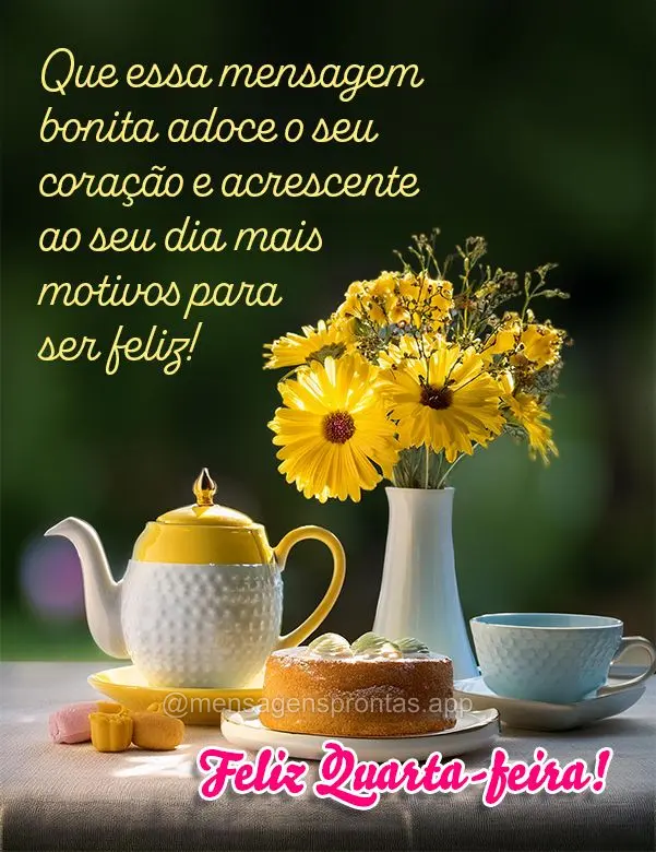 Que essa mensagem bonita adoce o seu coração e acrescente ao seu dia mais motivos para ser feliz! Feliz Quarta-feira!