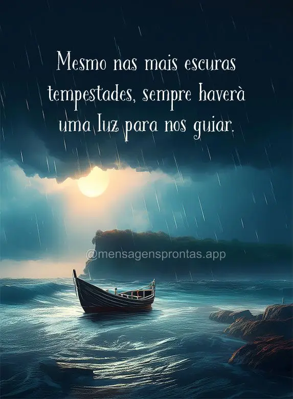 1Mesmo nas mais escuras tempestades, sempre haverá uma luz para nos guiar.