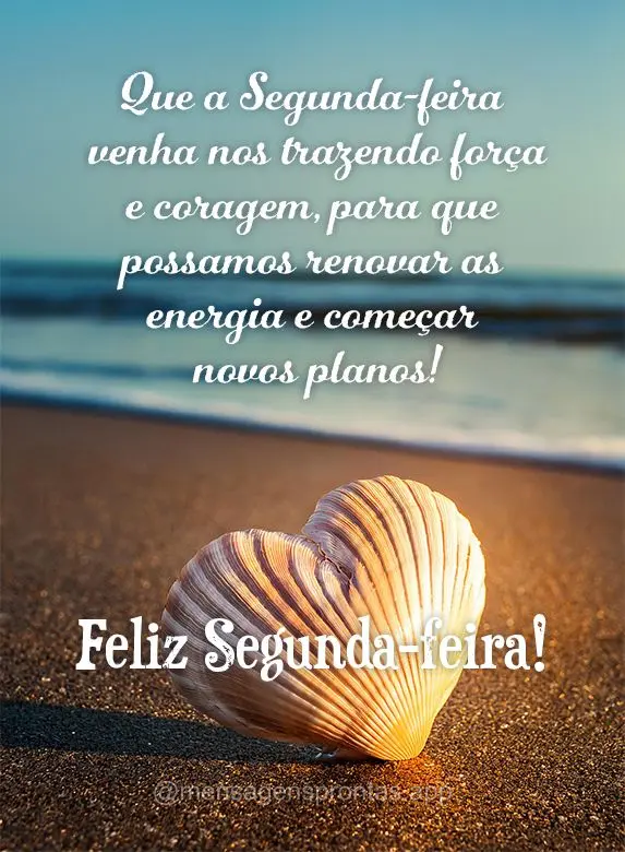 Que a Segunda-feira venha nos trazendo força e coragem, para que possamos renovar as energia e começar novos planos! Feliz Segunda-feira!