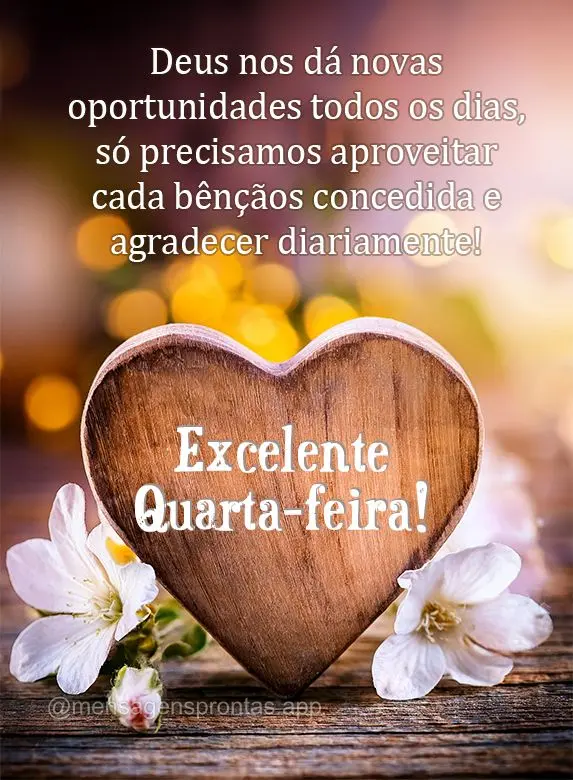 Deus nos dá novas oportunidades todos os dias, só precisamos aproveitar cada bênçãos concedida e agradecer diariamente! Boa Quarta-feira!