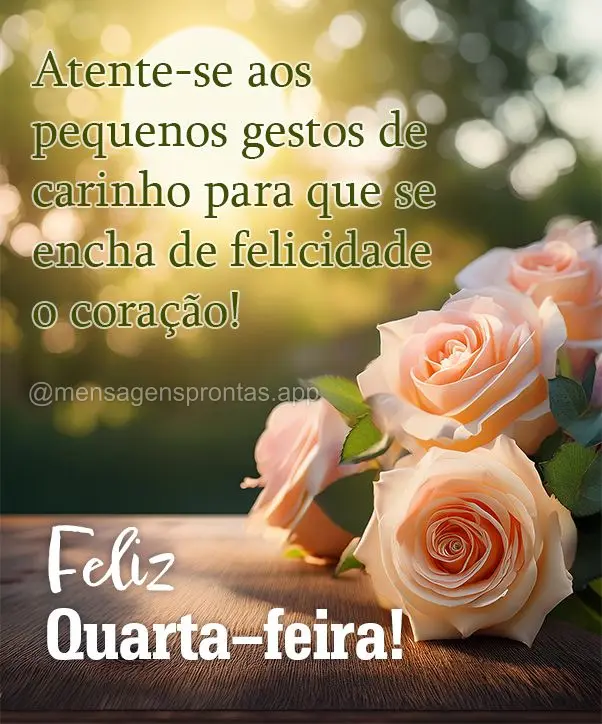 Atente-se aos pequenos gestos de carinho para que se encha de felicidade o coração! Feliz Quarta-feira!