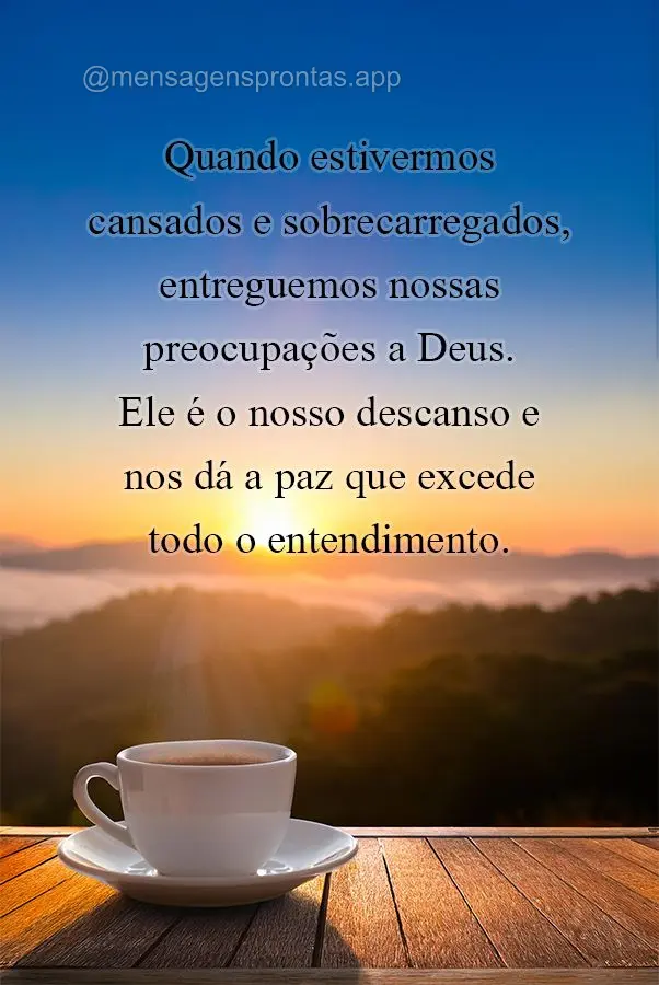 Quando estivermos cansados e sobrecarregados, entreguemos nossas preocupações a Deus. Ele é o nosso descanso e nos dá a paz que excede todo o entendi...