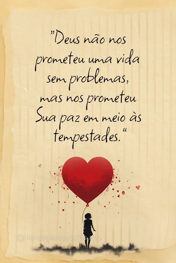 "Deus não nos prometeu uma vida sem problemas, mas nos prometeu Sua paz em meio às tempestades."