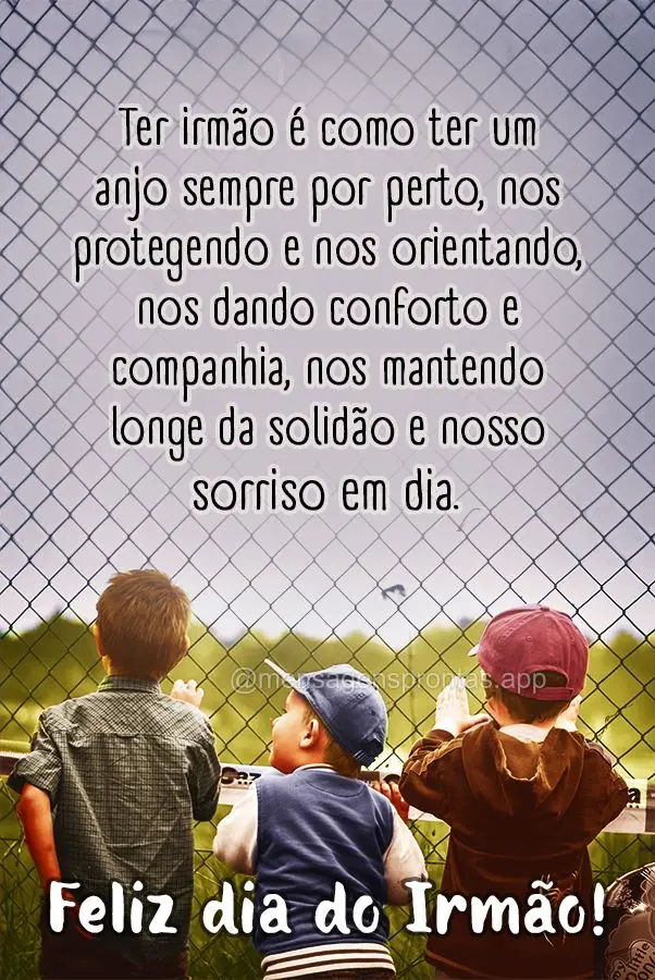  Ter irmão é como ter um anjo sempre por perto, nos protegendo e nos orientando, nos dando conforto e companhia, nos mantendo longe da solidão e nosso...