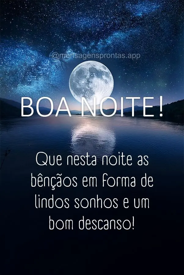 Que nesta noite as bênçãos em forma de lindos sonhos e um bom descanso! Boa noite!